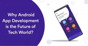 Why android app development is the future of tech world