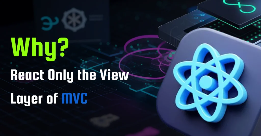 Why is React Only the View Layer of MVC?