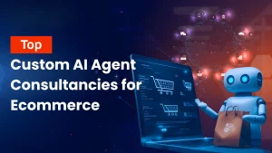 Top Custom AI Agent Development Companies for E-commerce